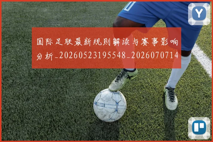 国际足联最新规则解读与赛事影响分析_20260523195548_20260707142455