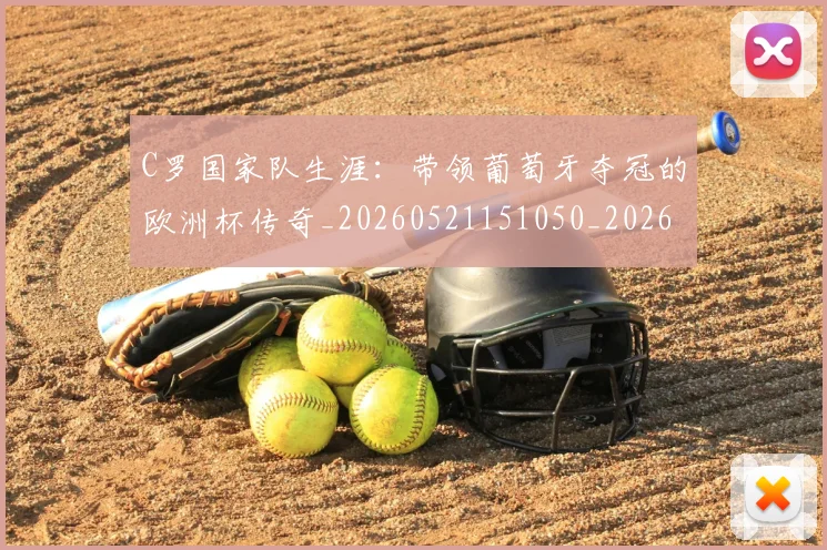 C罗国家队生涯：带领葡萄牙夺冠的欧洲杯传奇_20260521151050_20260702041729