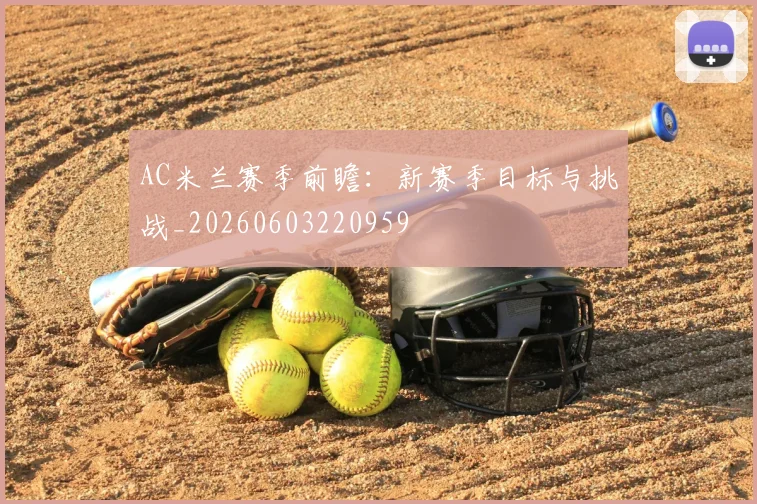 AC米兰赛季前瞻:新赛季目标与挑战_20260603220959