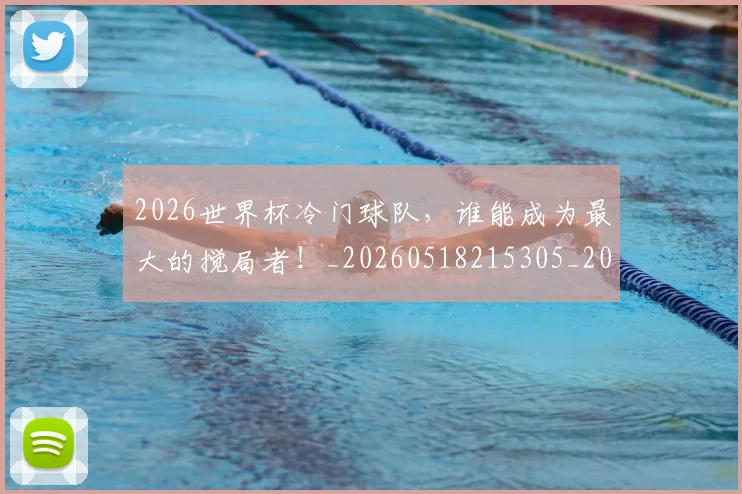 2026世界杯冷门球队,谁能成为最大的搅局者!_20260518215305_20260702033300