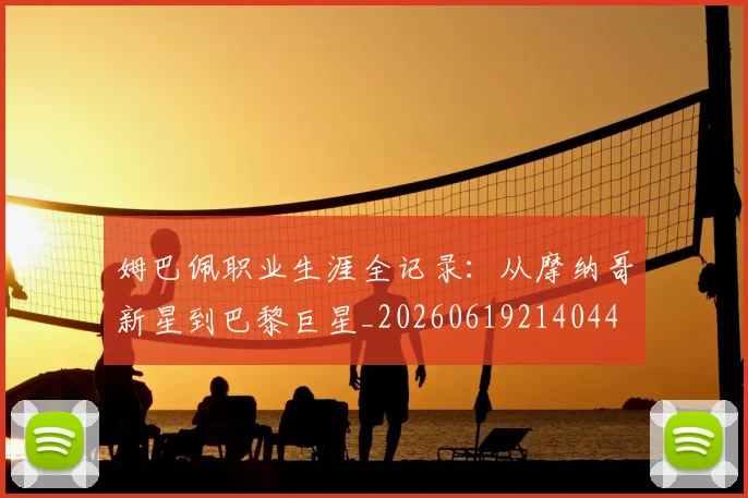 姆巴佩职业生涯全记录:从摩纳哥新星到巴黎巨星_20260619214044