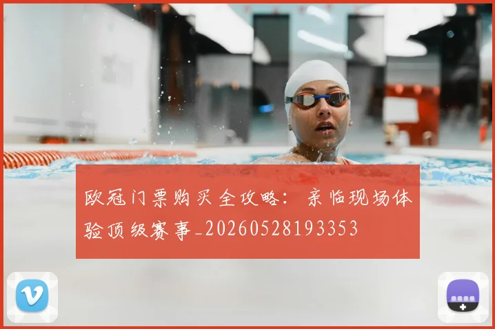 欧冠门票购买全攻略：亲临现场体验顶级赛事_20260528193353